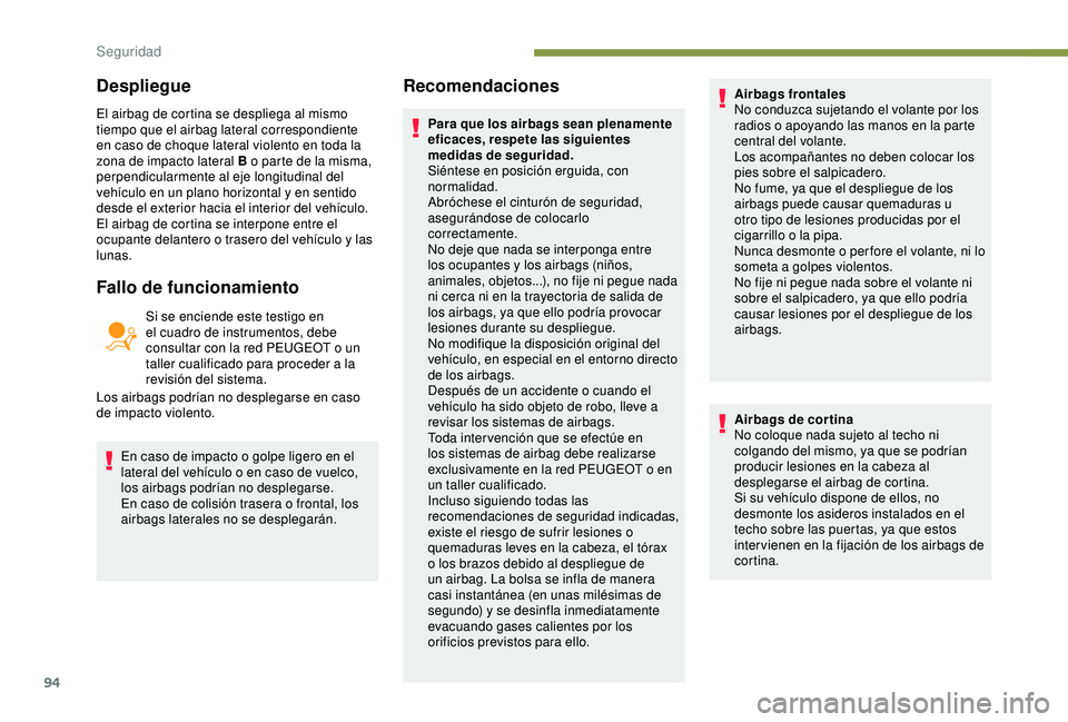 Peugeot 308 2018 Manual del propietario (in Spanish) 94
El airbag de cortina se despliega al mismo
tiempo que el airbag lateral correspondiente
en caso de choque lateral violento en toda la
zona de impacto lateral B o parte de la misma,
perpendicula Peugeot 308 2018 Manual del propietario (in Spanish) 94
El airbag de cortina se despliega al mismo
tiempo que el airbag lateral correspondiente
en caso de choque lateral violento en toda la
zona de impacto lateral B o parte de la misma,
perpendicula