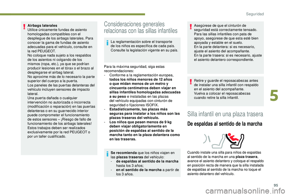 Peugeot 308 2018 Manual del propietario (in Spanish) 95
Airbags laterales
Utilice únicamente fundas de asiento
homologadas compatibles con el
despliegue de los airbags laterales. Para
conocer la gama de fundas de asiento
adecuadas para el vehículo Peugeot 308 2018 Manual del propietario (in Spanish) 95
Airbags laterales
Utilice únicamente fundas de asiento
homologadas compatibles con el
despliegue de los airbags laterales. Para
conocer la gama de fundas de asiento
adecuadas para el vehículo