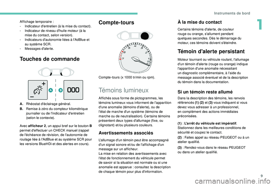 Peugeot 308 2018 Manuel du propriétaire (in French) 9
Touches de commande
A.Rhéostat d'éclairage général.
B. Remise à zéro du compteur kilométrique
journalier ou de l'indicateur d'entretien
(selon le contexte).
Compte-tours
Compte- Peugeot 308 2018 Manuel du propriétaire (in French) 9
Touches de commande
A.Rhéostat d'éclairage général.
B. Remise à zéro du compteur kilométrique
journalier ou de l'indicateur d'entretien
(selon le contexte).
Compte-tours
Compte-