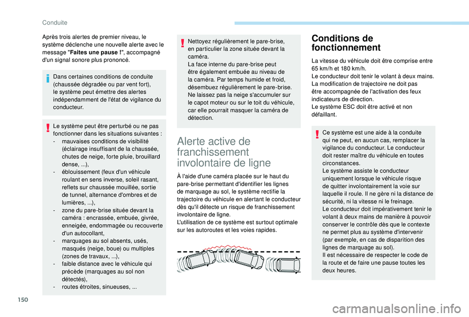 Peugeot 308 2018  Manuel du propriétaire (in French) 150
Après trois alertes de premier niveau, le 
système déclenche une nouvelle alerte avec le 
message "Faites une pause
  !", accompagné 
d'un signal sonore plus prononcé.
Dans certai