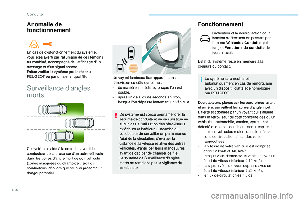 Peugeot 308 2018  Manuel du propriétaire (in French) 154
Anomalie de 
fonctionnement
Surveillance d'angles 
morts
Ce système est conçu pour améliorer la 
sécurité de conduite et ne se substitue en 
aucun cas à l'utilisation des rétroviseu