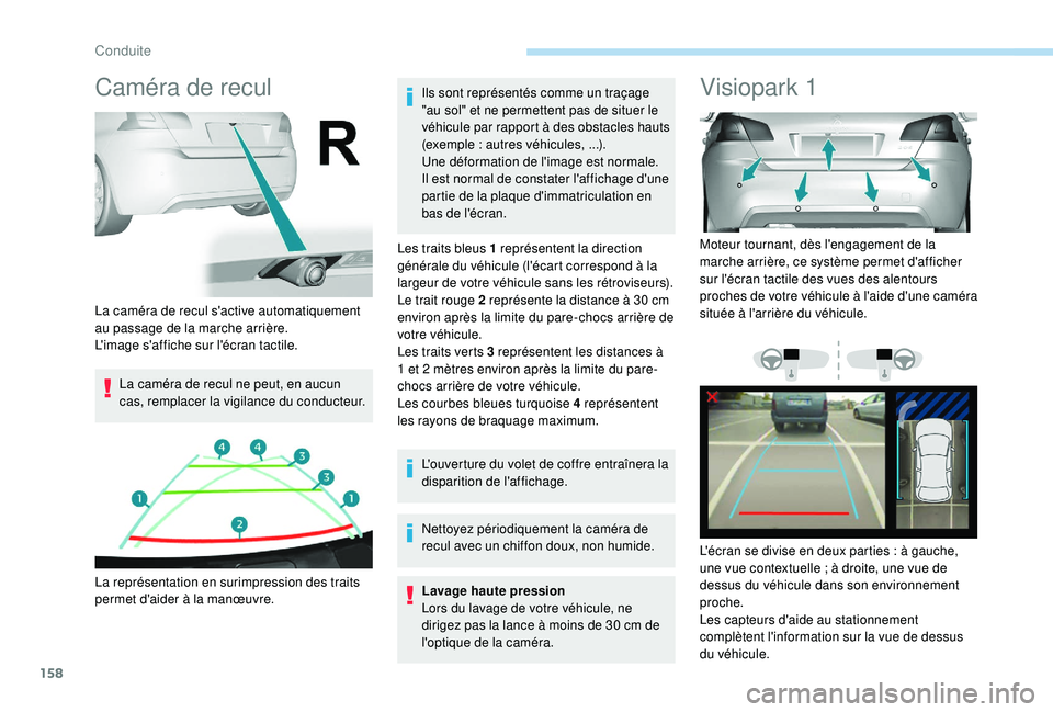Peugeot 308 2018  Manuel du propriétaire (in French) 158
Caméra de recul
La caméra de recul ne peut, en aucun 
cas, remplacer la vigilance du conducteur.Ils sont représentés comme un traçage 
"au sol" et ne permettent pas de situer le 
véh