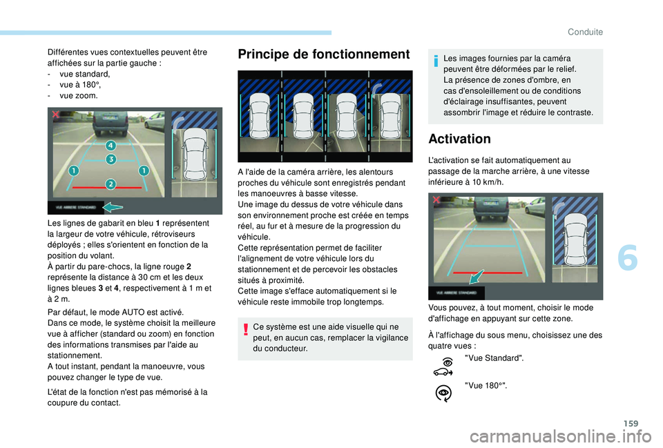 Peugeot 308 2018  Manuel du propriétaire (in French) 159
Différentes vues contextuelles peuvent être 
affichées sur la partie gauche  :
-
 
v
 ue standard,
-
 
v
 ue à 180°,
-
 
v
 ue zoom.
Les lignes de gabarit en bleu 1 représentent 
la largeur 
