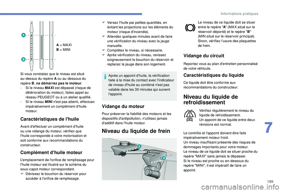 Peugeot 308 2018 Manuel du propriétaire (in French) 185
A = MA XI
B = MINI
Si vous constatez que le niveau est situé
au-dessus du repère A ou au-dessous du
repère
B , ne démarrez pas le moteur .
-
S
i le niveau MAXI est dépassé (risque d Peugeot 308 2018 Manuel du propriétaire (in French) 185
A = MA XI
B = MINI
Si vous constatez que le niveau est situé
au-dessus du repère A ou au-dessous du
repère
B , ne démarrez pas le moteur .
-
S
i le niveau MAXI est dépassé (risque d