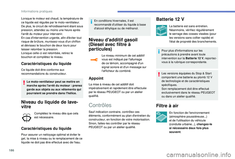 Peugeot 308 2018 Manuel du propriétaire (in French) 186
Lorsque le moteur est chaud, la température de
ce liquide est régulée par le moto-ventilateur.
De plus, le circuit de refroidissement étant sous
pression, attendez au moins une heure après Peugeot 308 2018 Manuel du propriétaire (in French) 186
Lorsque le moteur est chaud, la température de
ce liquide est régulée par le moto-ventilateur.
De plus, le circuit de refroidissement étant sous
pression, attendez au moins une heure après