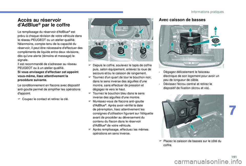 Peugeot 308 2018 Manuel du propriétaire (in French) 191
Accès au réservoir
d'AdBlue® par le coffre
Le remplissage du réser voir d'AdBlue® est
prévu à chaque révision de votre véhicule dans
le réseau PEUGEOT ou un atelier qualifié. Peugeot 308 2018 Manuel du propriétaire (in French) 191
Accès au réservoir
d'AdBlue® par le coffre
Le remplissage du réser voir d'AdBlue® est
prévu à chaque révision de votre véhicule dans
le réseau PEUGEOT ou un atelier qualifié.