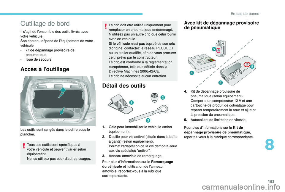 Peugeot 308 2018 Manuel du propriétaire (in French) 193
Outillage de bord
Il s'agit de l'ensemble des outils livrés avec
votre véhicule.
Son contenu dépend de l'équipement de votre
véhicule
:
-
k
it de dépannage provisoire de
Peugeot 308 2018 Manuel du propriétaire (in French) 193
Outillage de bord
Il s'agit de l'ensemble des outils livrés avec
votre véhicule.
Son contenu dépend de l'équipement de votre
véhicule
:
-
k
it de dépannage provisoire de