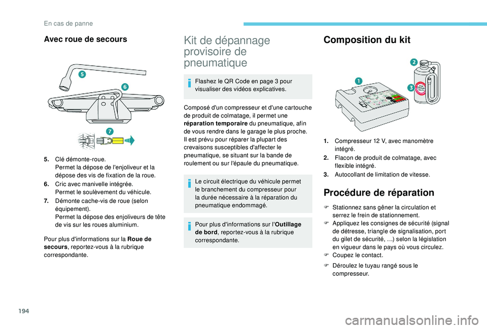 Peugeot 308 2018 Manuel du propriétaire (in French) 194
Avec roue de secours
Pour plus d'informations sur la Roue de
secours, reportez-vous à la rubrique
correspondante.
Kit de dépannage
provisoire de
pneumatique
Flashez le QR Code en page 3 Peugeot 308 2018 Manuel du propriétaire (in French) 194
Avec roue de secours
Pour plus d'informations sur la Roue de
secours, reportez-vous à la rubrique
correspondante.
Kit de dépannage
provisoire de
pneumatique
Flashez le QR Code en page 3