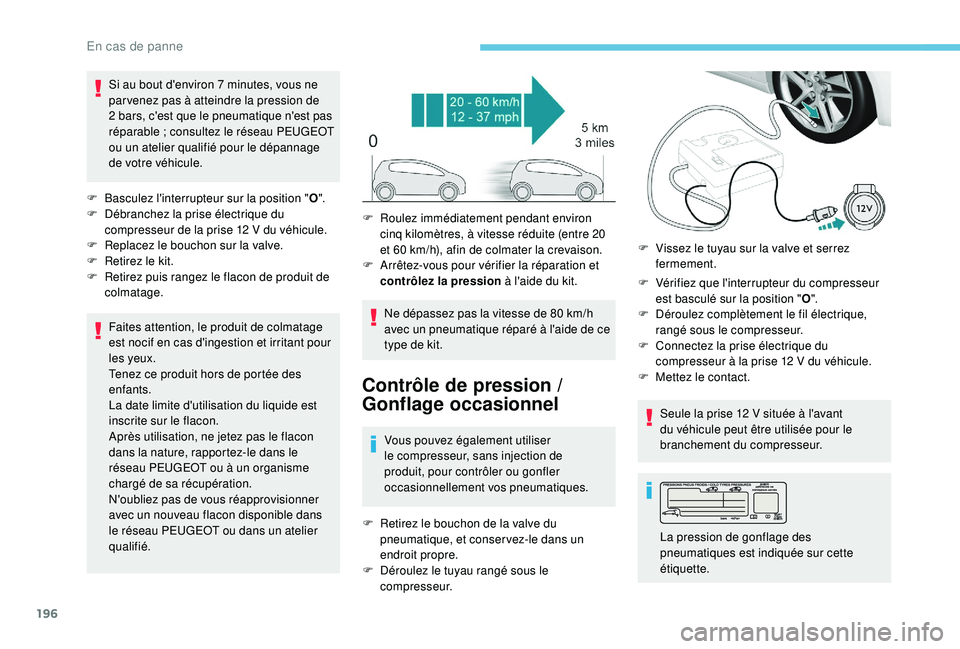Peugeot 308 2018 Manuel du propriétaire (in French) 196
Si au bout d'environ 7 minutes, vous ne
p ar venez pas à atteindre la pression de
2
bars, c'est que le pneumatique n'est pas
réparable
; consultez le réseau PEUGEOT
ou un at Peugeot 308 2018 Manuel du propriétaire (in French) 196
Si au bout d'environ 7 minutes, vous ne
p ar venez pas à atteindre la pression de
2
bars, c'est que le pneumatique n'est pas
réparable
; consultez le réseau PEUGEOT
ou un at