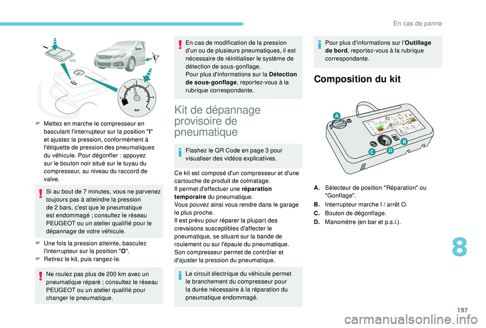 Peugeot 308 2018 Manuel du propriétaire (in French) 197
F Mettez en marche le compresseur en basculant l'interrupteur sur la position " I"
et ajustez la pression, conformément à
l'étiquette de pression des pneumatiques
du véhicul Peugeot 308 2018 Manuel du propriétaire (in French) 197
F Mettez en marche le compresseur en basculant l'interrupteur sur la position " I"
et ajustez la pression, conformément à
l'étiquette de pression des pneumatiques
du véhicul