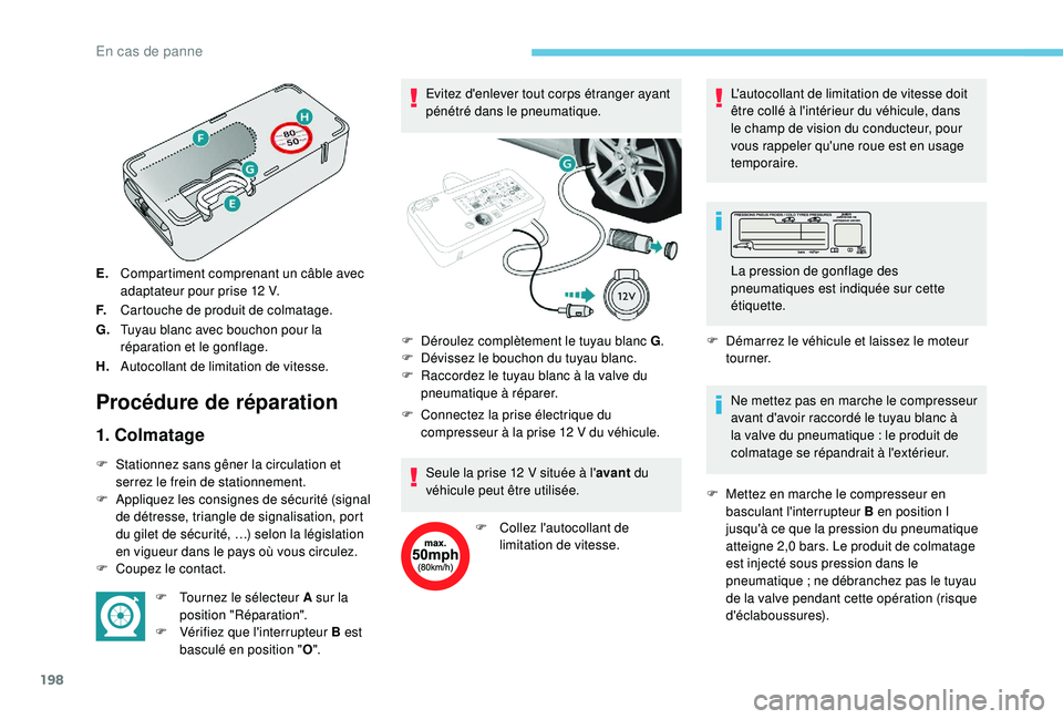 Peugeot 308 2018 Manuel du propriétaire (in French) 198
E.Compartiment comprenant un câble avec
adaptateur pour prise 12 V.
F. Cartouche de produit de colmatage.
G. Tuyau blanc avec bouchon pour la
réparation et le gonflage.
H. Autocollant de limit Peugeot 308 2018 Manuel du propriétaire (in French) 198
E.Compartiment comprenant un câble avec
adaptateur pour prise 12 V.
F. Cartouche de produit de colmatage.
G. Tuyau blanc avec bouchon pour la
réparation et le gonflage.
H. Autocollant de limit