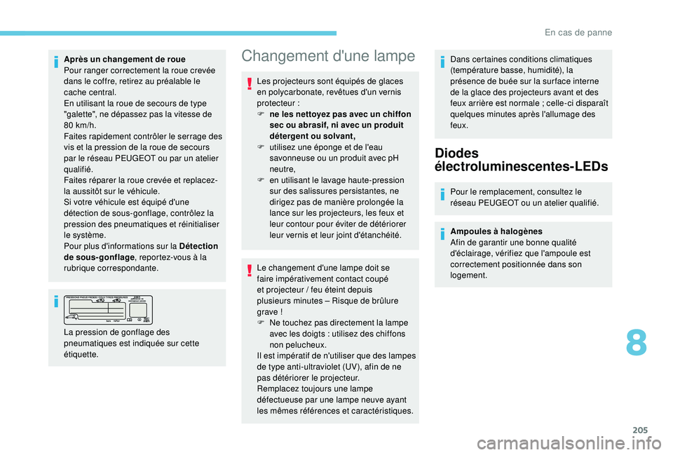 Peugeot 308 2018 Manuel du propriétaire (in French) 205
Après un changement de roue
Pour ranger correctement la roue crevée
dans le coffre, retirez au préalable le
cache central.
En utilisant la roue de secours de type
"galette", ne dépa Peugeot 308 2018 Manuel du propriétaire (in French) 205
Après un changement de roue
Pour ranger correctement la roue crevée
dans le coffre, retirez au préalable le
cache central.
En utilisant la roue de secours de type
"galette", ne dépa