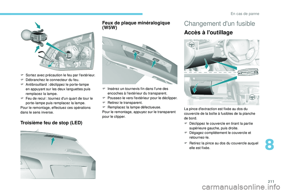 Peugeot 308 2018 Manuel du propriétaire (in French) 211
Troisième feu de stop (LED)
F Sortez avec précaution le feu par l'extérieur.
F D ébranchez le connecteur du feu.
F
A
ntibrouillard
: déclippez le porte-lampe
en appuyant sur les de Peugeot 308 2018 Manuel du propriétaire (in French) 211
Troisième feu de stop (LED)
F Sortez avec précaution le feu par l'extérieur.
F D ébranchez le connecteur du feu.
F
A
ntibrouillard
: déclippez le porte-lampe
en appuyant sur les de