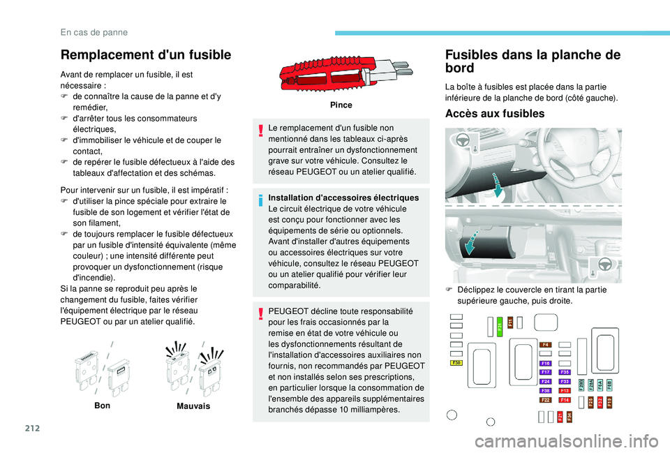 Peugeot 308 2018 Manuel du propriétaire (in French) 212
Remplacement d'un fusible
Avant de remplacer un fusible, il est
nécessaire :
F
d
e connaître la cause de la panne et d'y
remédier,
F
d
'arrêter tous les consommateurs
éle Peugeot 308 2018 Manuel du propriétaire (in French) 212
Remplacement d'un fusible
Avant de remplacer un fusible, il est
nécessaire :
F
d
e connaître la cause de la panne et d'y
remédier,
F
d
'arrêter tous les consommateurs
éle