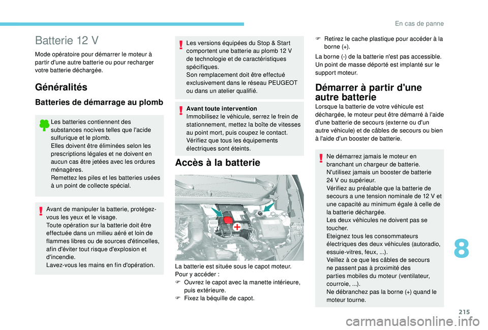Peugeot 308 2018 Manuel du propriétaire (in French) 215
Batterie 12 V
Mode opératoire pour démarrer le moteur à
partir d'une autre batterie ou pour recharger
votre batterie déchargée.
Généralités
Batteries de démarrage au plomb
Les batte Peugeot 308 2018 Manuel du propriétaire (in French) 215
Batterie 12 V
Mode opératoire pour démarrer le moteur à
partir d'une autre batterie ou pour recharger
votre batterie déchargée.
Généralités
Batteries de démarrage au plomb
Les batte