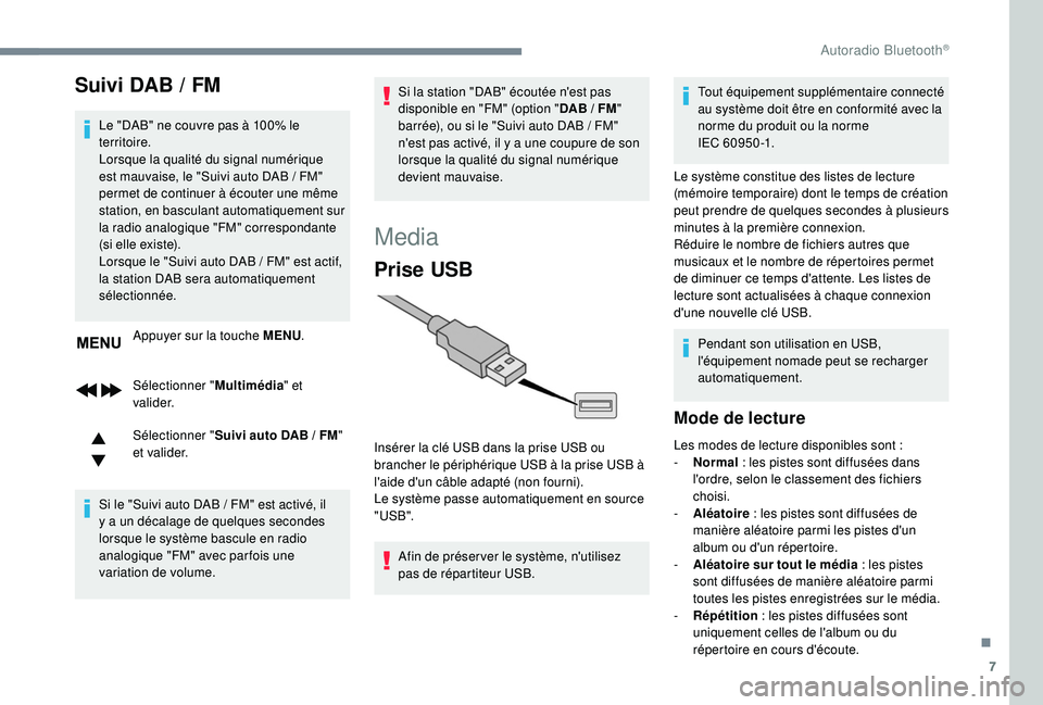 Peugeot 308 2018  Manuel du propriétaire (in French) 7
Suivi DAB / FM
Le "DAB" ne couvre pas à 100% le 
territoire.
Lorsque la qualité du signal numérique 
est mauvaise, le "Suivi auto DAB  /   FM" 
permet de continuer à écouter une