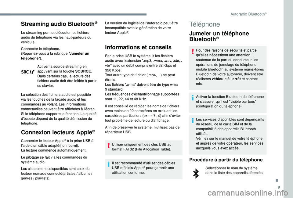 Peugeot 308 2018  Manuel du propriétaire (in French) 9
Streaming audio Bluetooth®
Le streaming permet d'écouter les fichiers 
audio du téléphone via les haut-parleurs du 
véhicule.
Connecter le téléphone.
(Reportez-vous à la rubrique "Ju