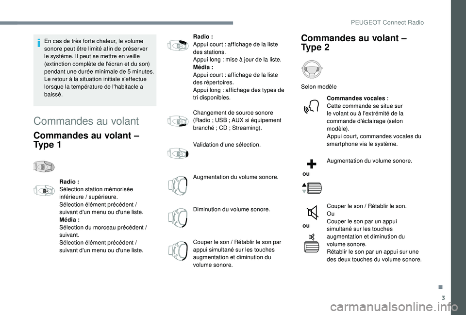 Peugeot 308 2018  Manuel du propriétaire (in French) 3
En cas de très forte chaleur, le volume 
sonore peut être limité afin de préser ver 
le système. Il peut se mettre en veille 
(extinction complète de l'écran et du son) 
pendant une duré