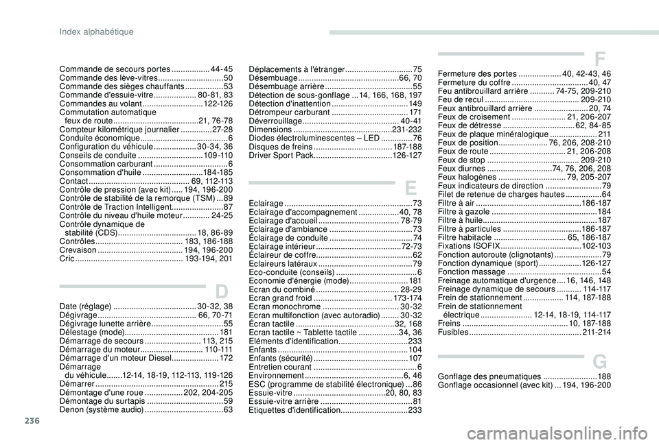 Peugeot 308 2018 Manuel du propriétaire (in French) 236
DDate (réglage) ..................................... 30 -32, 38
Dégivrage ............................................ 6 6 , 70 -71
Dégivrage lunette arrière
............................. Peugeot 308 2018 Manuel du propriétaire (in French) 236
DDate (réglage) ..................................... 30 -32, 38
Dégivrage ............................................ 6 6 , 70 -71
Dégivrage lunette arrière
.............................