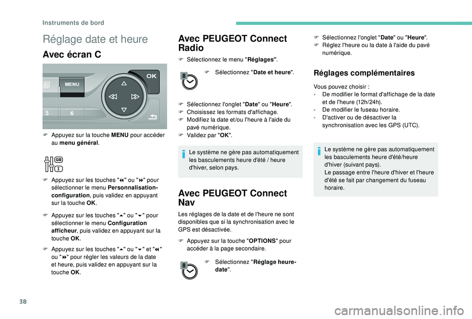 Peugeot 308 2018  Manuel du propriétaire (in French) 38
Avec PEUGEOT Connect 
Radio
F Sélectionnez le menu "Réglages".
F  
Sél
 ectionnez "Date et heure ".
F
 
Sél
 ectionnez l'onglet " Date" ou " Heure ".
F
 
C
 