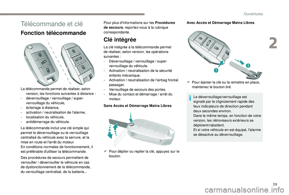 Peugeot 308 2018  Manuel du propriétaire (in French) 39
Télécommande et clé
Fonction télécommande
La télécommande inclut une clé simple qui 
permet le déverrouillage ou le verrouillage 
centralisé du véhicule avec la serrure, et la 
mise en r