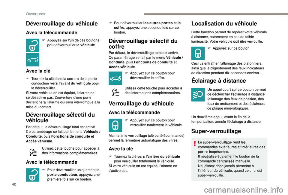 Peugeot 308 2018  Manuel du propriétaire (in French) 40
Déverrouillage du véhicule
Avec la télécommande
F Appuyez sur l'un de ces boutons pour déverrouiller le véhicule .
Avec la clé
F Tournez la clé dans la serrure de la porte 
conducteur v