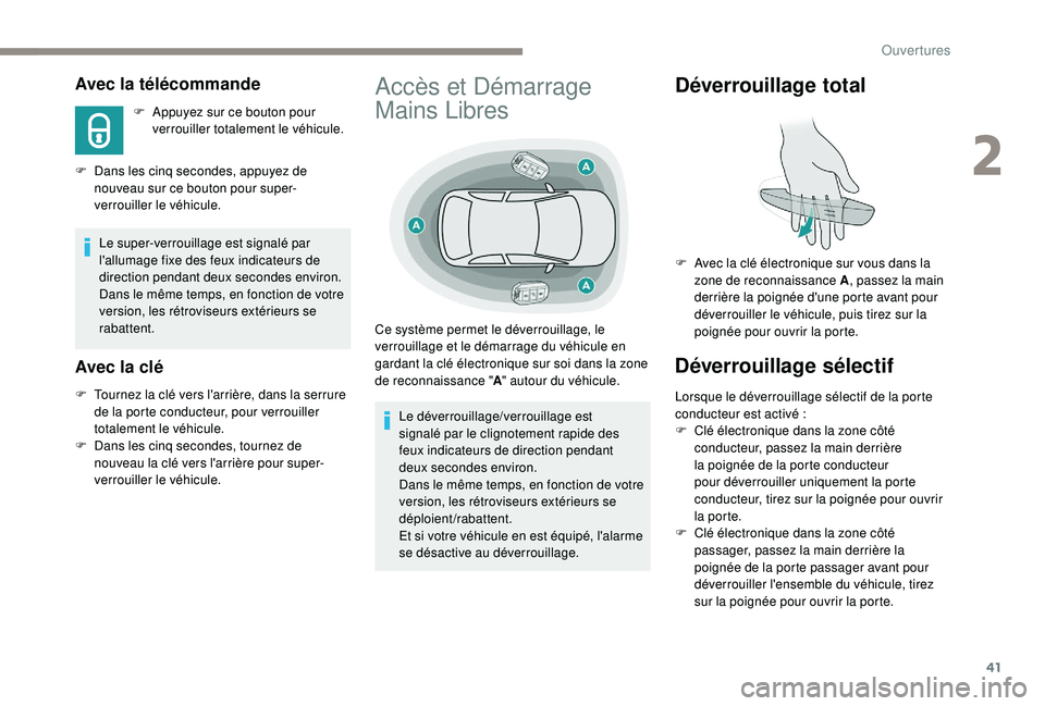 Peugeot 308 2018  Manuel du propriétaire (in French) 41
Avec la télécommande
F Appuyez sur ce bouton pour verrouiller totalement le véhicule.
F
 
D

ans les cinq   secondes, appuyez de 
nouveau sur ce bouton pour super-
verrouiller le véhicule.
Le s