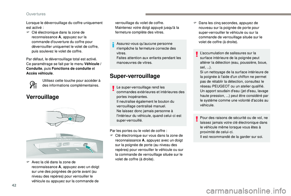 Peugeot 308 2018  Manuel du propriétaire (in French) 42
Lorsque le déverrouillage du coffre uniquement 
est activé  :
F
 
C
 lé électronique dans la zone de 
reconnaissance A , appuyez sur la 
commande d'ouverture du coffre pour 
déverrouiller 