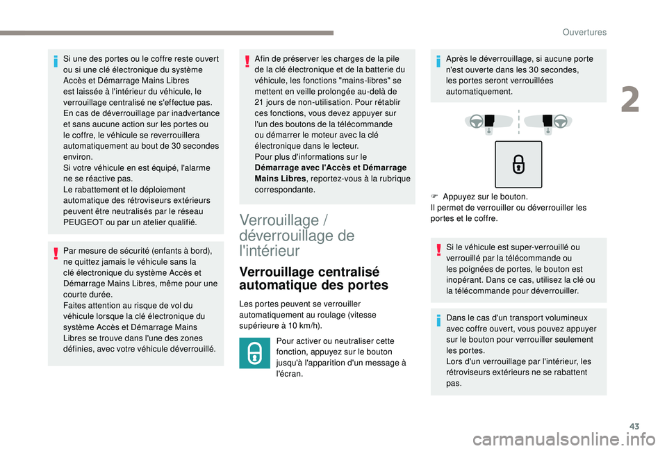Peugeot 308 2018  Manuel du propriétaire (in French) 43
Si une des portes ou le coffre reste ouvert 
ou si une clé électronique du système 
Accès et Démarrage Mains Libres 
est laissée à l'intérieur du véhicule, le 
verrouillage centralisé