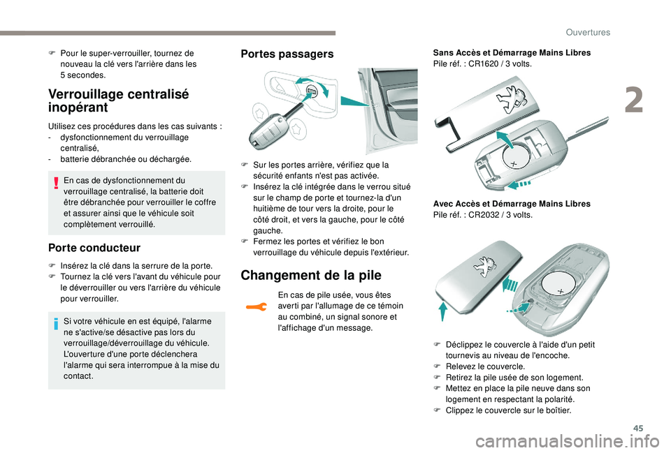 Peugeot 308 2018  Manuel du propriétaire (in French) 45
Verrouillage centralisé 
inopérant
Utilisez ces procédures dans les cas suivants :
- d ysfonctionnement du verrouillage 
centralisé,
-
 b

atterie débranchée ou déchargée.
En cas de dysfonc