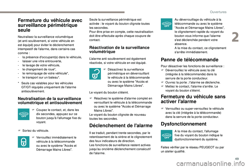 Peugeot 308 2018  Manuel du propriétaire (in French) 49
Fermeture du véhicule avec 
surveillance périmétrique 
seule
* Seuls cas valables pour les véhicules GT/GTi équipés uniquement de l'alarme 
antisoulèvement. 
Neutralisez la surveillance 
