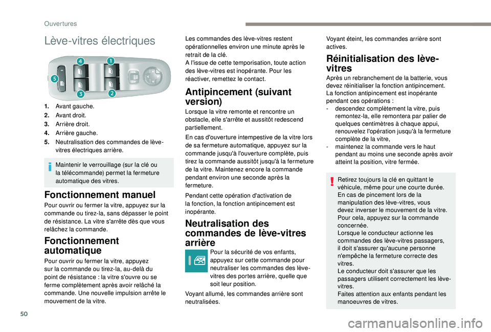 Peugeot 308 2018  Manuel du propriétaire (in French) 50
Lève-vitres électriques
1.Avant gauche.
2. Avant droit.
3. Arrière droit.
4. Arrière gauche.
5. Neutralisation des commandes de lève-
vitres électriques arrière.
Maintenir le verrouillage (s