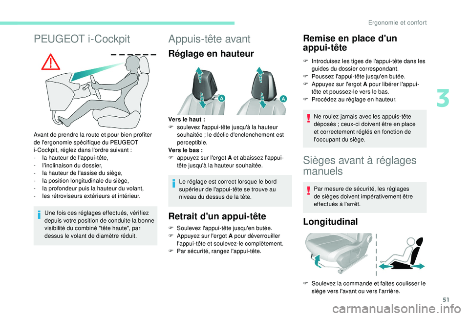 Peugeot 308 2018  Manuel du propriétaire (in French) 51
PEUGEOT i-Cockpit
Avant de prendre la route et pour bien profiter 
de l'ergonomie spécifique du PEUGEOT 
i- Cockpit, réglez dans l'ordre suivant  :
-
 
l
 a hauteur de l'appui-tête,
