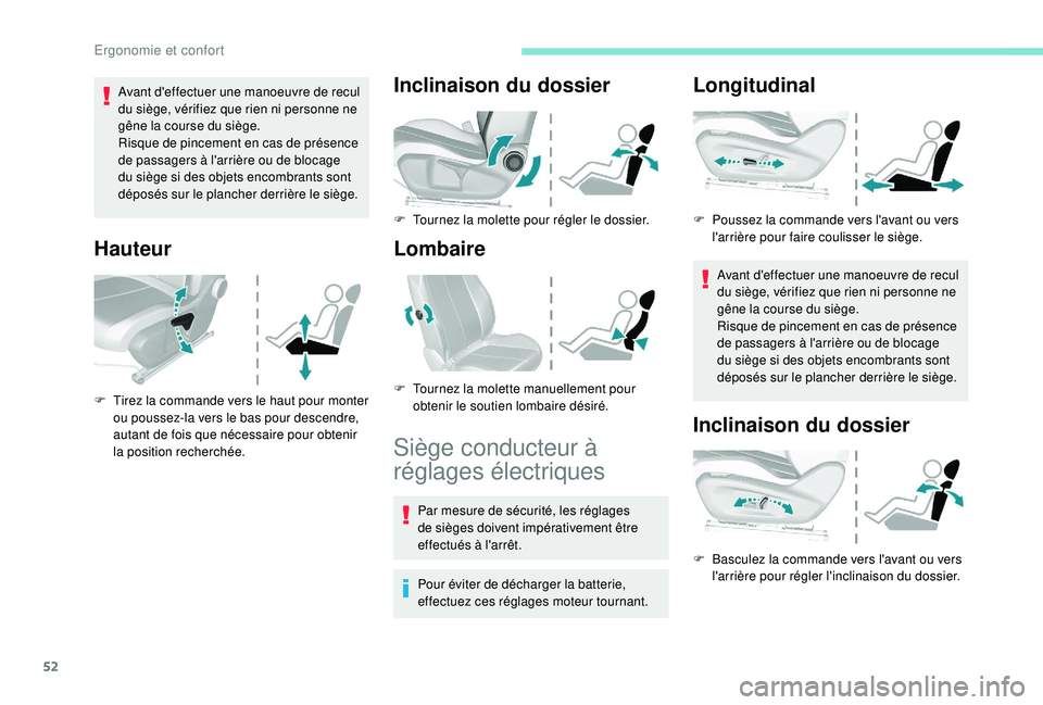 Peugeot 308 2018  Manuel du propriétaire (in French) 52
Avant d'effectuer une manoeuvre de recul 
du siège, vérifiez que rien ni personne ne 
gêne la course du siège.
Risque de pincement en cas de présence 
de passagers à l'arrière ou de 