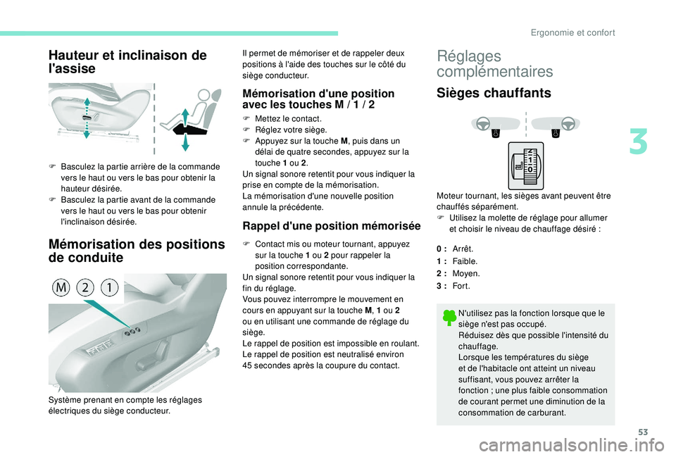 Peugeot 308 2018  Manuel du propriétaire (in French) 53
Hauteur et inclinaison de 
l'assise
Mémorisation des positions 
de conduite
F Basculez la partie arrière de la commande vers le haut ou vers le bas pour obtenir la 
hauteur désirée.
F
 
B
 