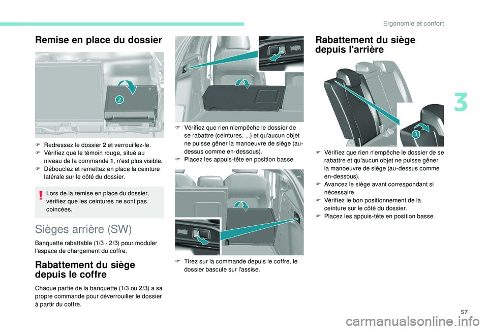 Peugeot 308 2018  Manuel du propriétaire (in French) 57
Remise en place du dossier
Lors de la remise en place du dossier, 
vérifiez que les ceintures ne sont pas 
coincées.
F
 
R
 edressez le dossier 2 et verrouillez-le.
F
 
V
 érifiez que le témoin