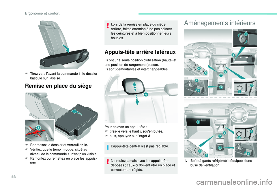 Peugeot 308 2018  Manuel du propriétaire (in French) 58
Remise en place du siège
Lors de la remise en place du siège 
arrière, faites attention à ne pas coincer 
les ceintures et à bien positionner leurs 
boucles.
Appuis-tête arrière latéraux
Il