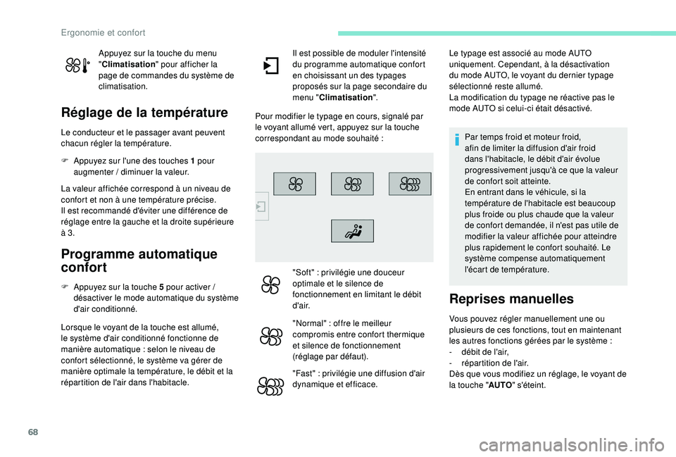 Peugeot 308 2018  Manuel du propriétaire (in French) 68
Appuyez sur la touche du menu 
"Climatisation " pour afficher la 
page de commandes du système de 
climatisation.
Réglage de la température
Le conducteur et le passager avant peuvent 
ch