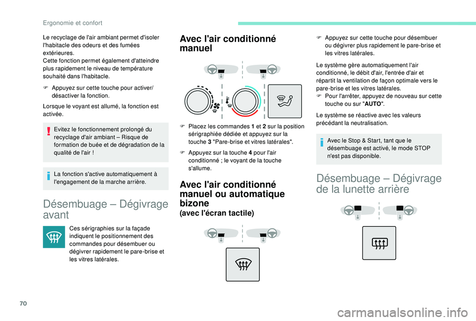 Peugeot 308 2018  Manuel du propriétaire (in French) 70
F Appuyez sur cette touche pour activer/désactiver la fonction.
Lorsque le voyant est allumé, la fonction est 
activée.
Evitez le fonctionnement prolongé du 
recyclage d'air ambiant – Ris
