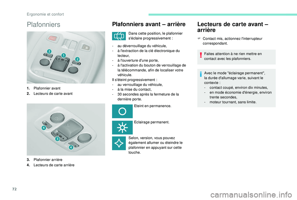Peugeot 308 2018  Manuel du propriétaire (in French) 72
Plafonniers
1.Plafonnier avant
2. Lecteurs de carte avant
3. Plafonnier arrière
4. Lecteurs de carte arrière
Plafonniers avant – arrière
Dans cette position, le plafonnier 
s'éclaire prog