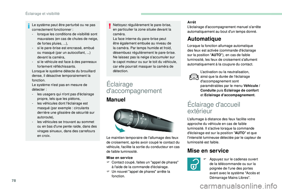 Peugeot 308 2018  Manuel du propriétaire (in French) 78
Le système peut être perturbé ou ne pas 
correctement fonctionner :
-
 
l
 orsque les conditions de visibilité sont 
mauvaises (en cas de chutes de neige, 
de fortes pluies,
  ...),
-
 
s
 i le