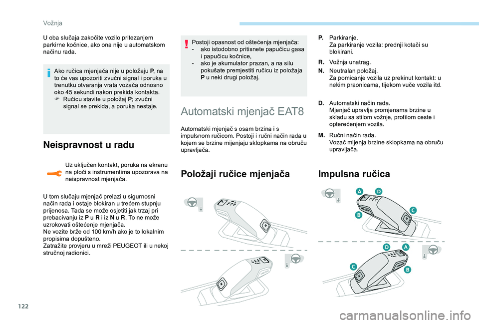 Peugeot 308 2018 Vodič za korisnike (in Croatian) 122
Ako ručica mjenjača nije u položaju P, na
to će vas upozoriti zvučni signal i poruka u
trenutku otvaranja vrata vozača odnosno
oko 45
sekundi nakon prekida kontakta.
F
R
učicu stavi Peugeot 308 2018 Vodič za korisnike (in Croatian) 122
Ako ručica mjenjača nije u položaju P, na
to će vas upozoriti zvučni signal i poruka u
trenutku otvaranja vrata vozača odnosno
oko 45
sekundi nakon prekida kontakta.
F
R
učicu stavi