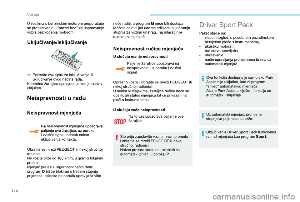 Peugeot 308 2018 Vodič za korisnike (in Croatian) 126
Neispravnosti u radu
Neispravnost mjenjača
Na neispravnost mjenjača upozorava
paljenje ove žaruljice, uz poruku
i zvučni signal, odmah nakon
uključivanja kontakta.neće raditi, a program M Peugeot 308 2018 Vodič za korisnike (in Croatian) 126
Neispravnosti u radu
Neispravnost mjenjača
Na neispravnost mjenjača upozorava
paljenje ove žaruljice, uz poruku
i zvučni signal, odmah nakon
uključivanja kontakta.neće raditi, a program M