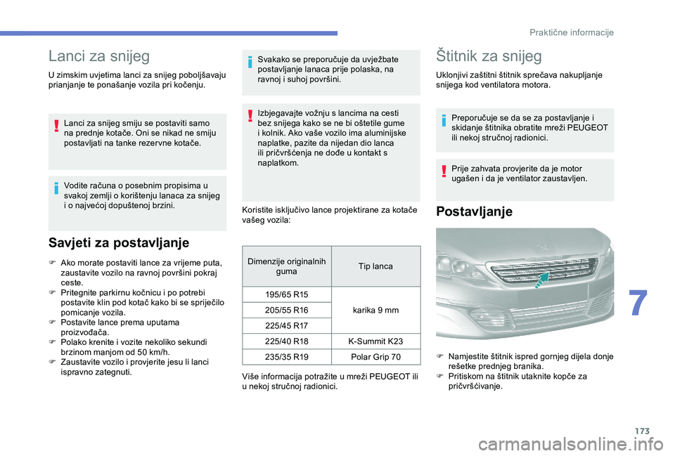 Peugeot 308 2018 Vodič za korisnike (in Croatian) 173
Lanci za snijeg
U zimskim uvjetima lanci za snijeg poboljšavaju
prianjanje te ponašanje vozila pri kočenju.Lanci za snijeg smiju se postaviti samo
na prednje kotače. Oni se nikad ne smiju
p Peugeot 308 2018 Vodič za korisnike (in Croatian) 173
Lanci za snijeg
U zimskim uvjetima lanci za snijeg poboljšavaju
prianjanje te ponašanje vozila pri kočenju.Lanci za snijeg smiju se postaviti samo
na prednje kotače. Oni se nikad ne smiju
p