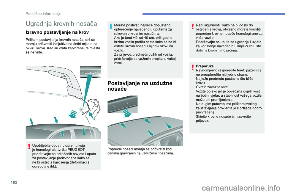 Peugeot 308 2018 Vodič za korisnike (in Croatian) 182
Ugradnja krovnih nosača
Izravno postavljanje na krov
Prilikom postavljanja krovnih nosača, oni se
moraju pričvrstiti isključivo na četiri mjesta na
okviru krova. Kad su vrata zatvorena, ta Peugeot 308 2018 Vodič za korisnike (in Croatian) 182
Ugradnja krovnih nosača
Izravno postavljanje na krov
Prilikom postavljanja krovnih nosača, oni se
moraju pričvrstiti isključivo na četiri mjesta na
okviru krova. Kad su vrata zatvorena, ta