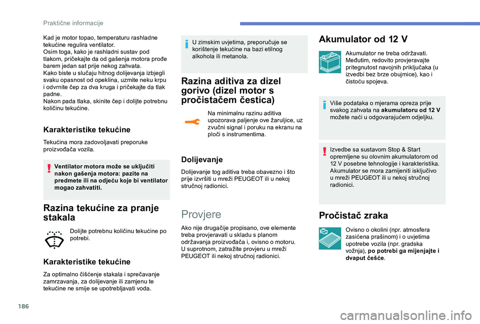 Peugeot 308 2018 Vodič za korisnike (in Croatian) 186
Kad je motor topao, temperaturu rashladne
tekućine regulira ventilator.
Osim toga, kako je rashladni sustav pod
tlakom, pričekajte da od gašenja motora prođe
barem jedan sat prije nekog zah Peugeot 308 2018 Vodič za korisnike (in Croatian) 186
Kad je motor topao, temperaturu rashladne
tekućine regulira ventilator.
Osim toga, kako je rashladni sustav pod
tlakom, pričekajte da od gašenja motora prođe
barem jedan sat prije nekog zah