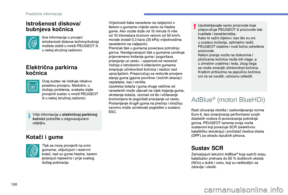 Peugeot 308 2018 Vodič za korisnike (in Croatian) 188
Istrošenost diskova/
bubnjeva kočnica
Sve informacije o provjeri
istrošenosti diskova kočnica/bubnja
možete dobiti u mreži PEUGEOT ili
u nekoj stručnoj radionici.
Električna parkirna
Peugeot 308 2018 Vodič za korisnike (in Croatian) 188
Istrošenost diskova/
bubnjeva kočnica
Sve informacije o provjeri
istrošenosti diskova kočnica/bubnja
možete dobiti u mreži PEUGEOT ili
u nekoj stručnoj radionici.
Električna parkirna