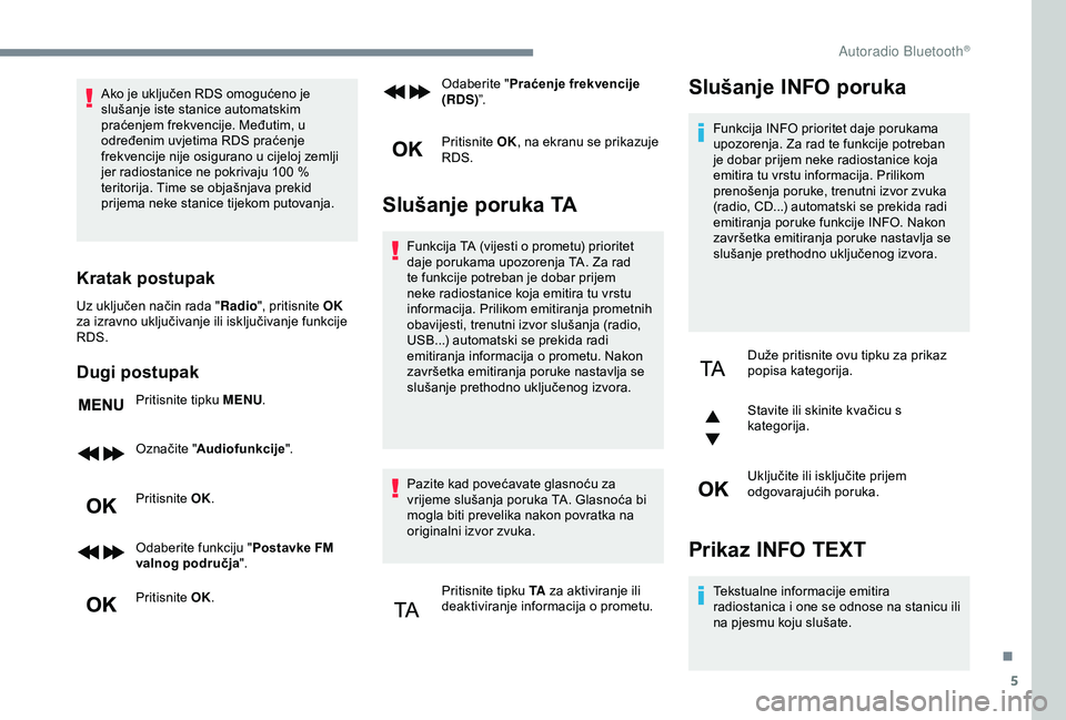 Peugeot 308 2018 Vodič za korisnike (in Croatian) 5
Ako je uključen RDS omogućeno je
slušanje iste stanice automatskim
praćenjem frekvencije. Međutim, u
određenim uvjetima RDS praćenje
frekvencije nije osigurano u cijeloj zemlji
jer radio Peugeot 308 2018 Vodič za korisnike (in Croatian) 5
Ako je uključen RDS omogućeno je
slušanje iste stanice automatskim
praćenjem frekvencije. Međutim, u
određenim uvjetima RDS praćenje
frekvencije nije osigurano u cijeloj zemlji
jer radio