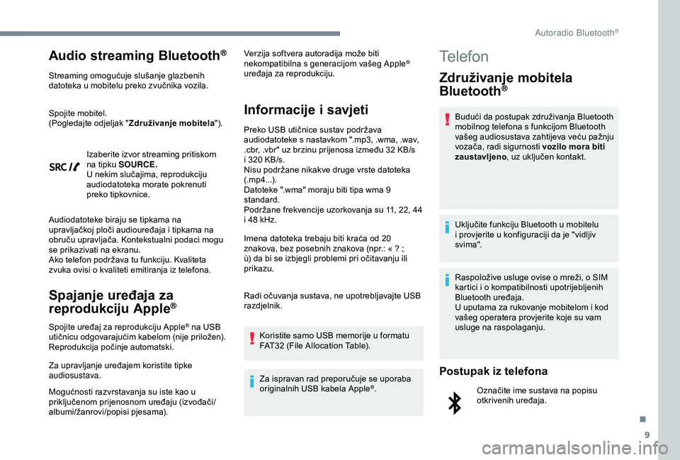 Peugeot 308 2018 Vodič za korisnike (in Croatian) 9
Audio streaming Bluetooth®
Streaming omogućuje slušanje glazbenih
datoteka u mobitelu preko zvučnika vozila.
Spojite mobitel.
(Pogledajte odjeljak "Združivanje mobitela ").
Izaberite i Peugeot 308 2018 Vodič za korisnike (in Croatian) 9
Audio streaming Bluetooth®
Streaming omogućuje slušanje glazbenih
datoteka u mobitelu preko zvučnika vozila.
Spojite mobitel.
(Pogledajte odjeljak "Združivanje mobitela ").
Izaberite i