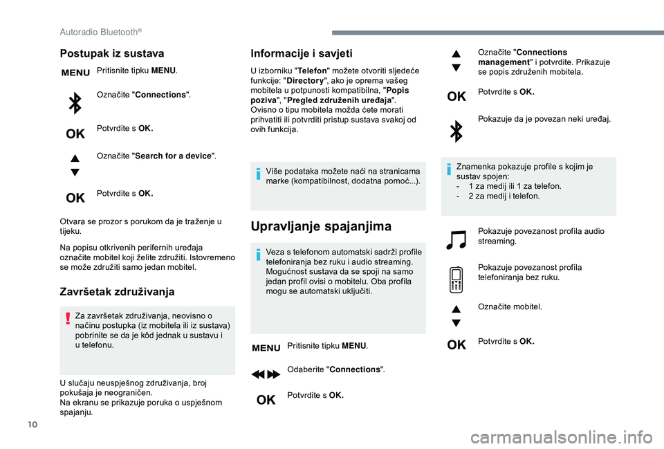 Peugeot 308 2018 Vodič za korisnike (in Croatian) 10
Postupak iz sustava
Pritisnite tipku MENU.
Označite " Connections ".
Potvrdite s OK.
Označite " Search for a device ".
Potvrdite s OK.
Otvara se prozor s porukom da je traženje u Peugeot 308 2018 Vodič za korisnike (in Croatian) 10
Postupak iz sustava
Pritisnite tipku MENU.
Označite " Connections ".
Potvrdite s OK.
Označite " Search for a device ".
Potvrdite s OK.
Otvara se prozor s porukom da je traženje u